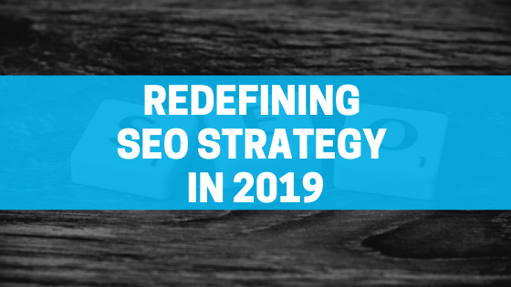 redefining seo strategy in 2019